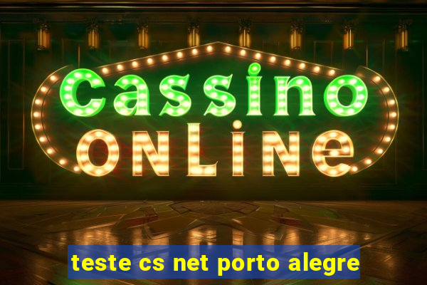 teste cs net porto alegre